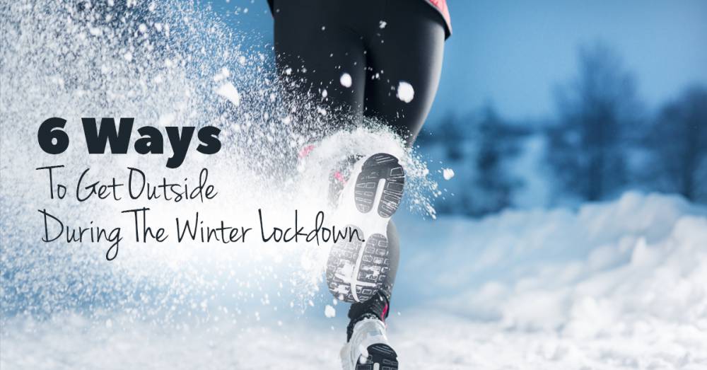 6 Ways To Get Outside During The Winter Lockdown