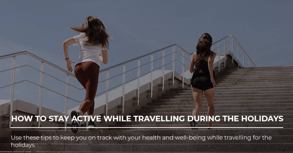 How To Stay Active While Travelling During The Holidays